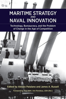 Maritime Strategy and Naval Innovation: Technology, Bureaucracy, and the Problem of Change in the Age of Competition Paperback US Naval Institute Press