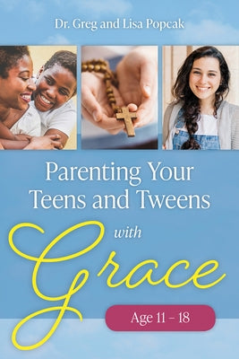 Parenting Your Teens and Tweens with Grace by Popcak, Greg and Lisa