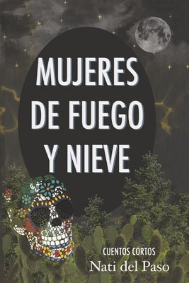 Mujeres de Fuego Y Nieve: Cuentos Cortos by del Paso, Nati