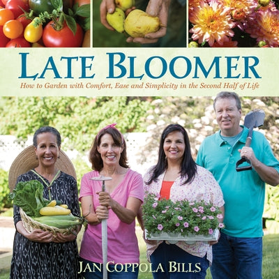 Late Bloomer: How to Garden with Comfort, Ease and Simplicity in the Second Half of Life by Coppola Bills, Jan