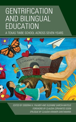 Gentrification and Bilingual Education: A Texas TWBE School across Seven Years by Palmer, Deborah K.