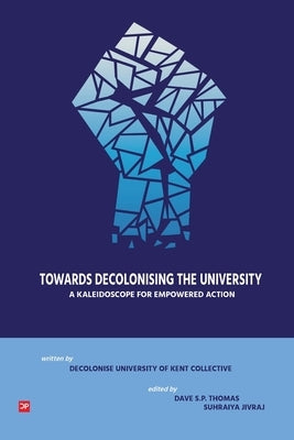 Towards Decolonising the University: A Kaleidoscope for Empowered Action by Thomas, Dave S. P.