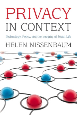 Privacy in Context: Technology, Policy, and the Integrity of Social Life by Nissenbaum, Helen
