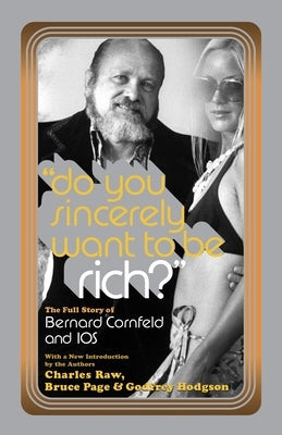 Do You Sincerely Want to Be Rich?: The Full Story of Bernard Cornfeld and I.O.S. by Raw, Charles