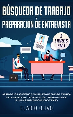 Búsqueda de trabajo y preparación de entrevista 2 libros en 1: Aprende los secretos de búsqueda de empleo, triunfa en la entrevista y consigue ese tra by Olivo, Eladio