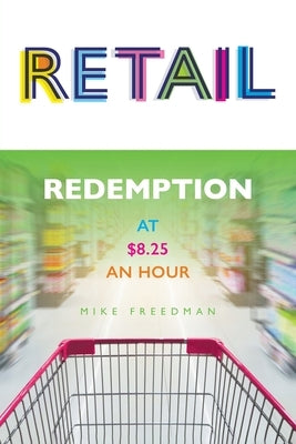 Retail: Redemption at $8.25 an Hour by Freedman, Mike