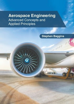Aerospace Engineering: Advanced Concepts and Applied Principles by Baggins, Stephen