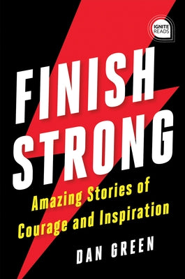 Finish Strong: Amazing Stories of Courage and Inspiration by Green, Dan