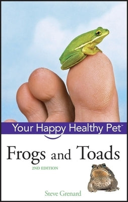 Frogs and Toads: Your Happy Healthy Pet by Grenard, Steve