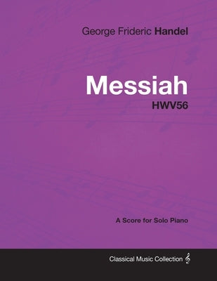 George Frideric Handel - Messiah - HWV56 - A Score for Solo Piano by Handel, George Frideric