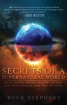 Secrets of a Supernatural World: Near Death Revelations of the Ancient World and the Future by Stephens, Buck