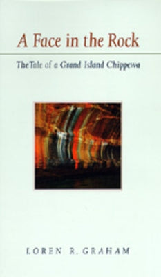 A Face in the Rock: The Tale of a Grand Island Chippewa by Graham, Loren R.