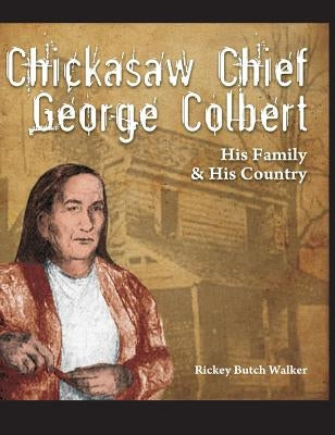 Chickasaw Chief George Colbert: His Family and His Country by Walker, Rickey Butch