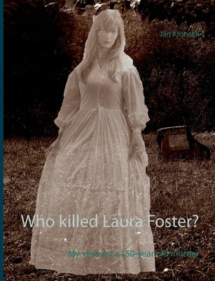 Who killed Laura Foster?: My view on a 150-year old murder Paperback Books on Demand
