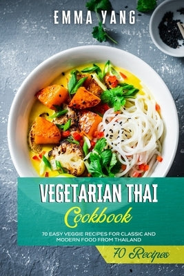 Vegetarian Thai Cookbook: 70 Easy Veggie Recipes For Classic And Modern Food From Thailand Paperback Independently Published
