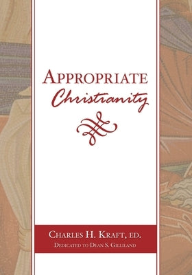 Appropriate Christianity by Kraft, Charles H.