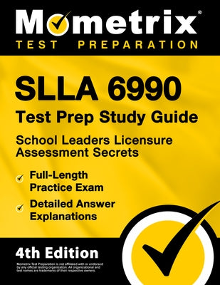 Slla 6990 Test Prep Study Guide - School Leaders Licensure Assessment Secrets, Full-Length Practice Exam, Detailed Answer Explanations: [4th Edition] by Matthew Bowling