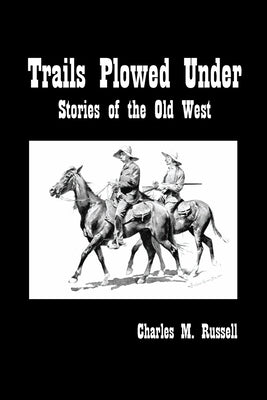 Trails Plowed Under: Stories of the Old West by Russell, Charles