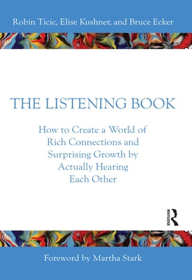 The Listening Book: How to Create a World of Rich Connections and Surprising Growth by Actually Hearing Each Other by Ticic, Robin