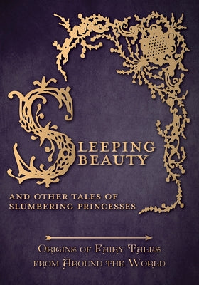 Sleeping Beauty - And Other Tales of Slumbering Princesses (Origins of Fairy Tales from Around the World) by Carruthers, Amelia