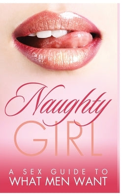 Naughty Girl: A Sex Guide To What Men Want by Black, Robin