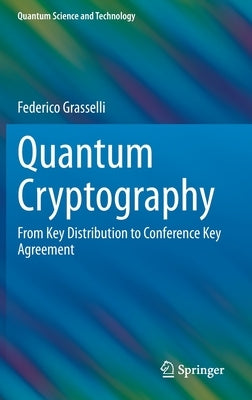 Quantum Cryptography: From Key Distribution to Conference Key Agreement by Grasselli, Federico