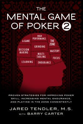 The Mental Game of Poker 2: Proven Strategies For Improving Poker Skill, Increasing Mental Endurance, and Playing In The Zone Consistently Jared Tendler, LLC