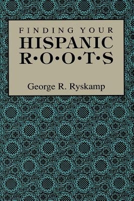 Finding Your Hispanic Roots by Ryskamp, George R.