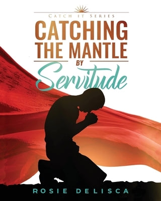 Catching the Mantle by Servitude: Catch it Series Paperback Palmetto Publishing