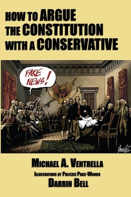 How to Argue the Constitution with a Conservative by Ventrella, Michael A.