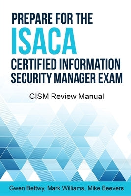 Prepare for the ISACA Certified Information Security Manager Exam: CISM Review Manual by Williams, Mark