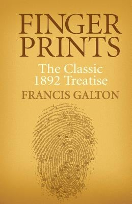 Finger Prints: The Classic 1892 Treatise by Galton, Francis