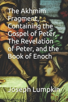 The Akhmim Fragment, Containing the Gospel of Peter, The Revelation of Peter, and the Book of Enoch Paperback Independently Published