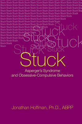 Stuck: Asperger's Syndrome and Obsessive-Compulsive Behaviors by Hoffman, Jonathan