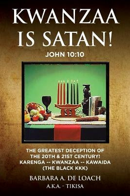 Kwanzaa Is Satan! John 10: 10 The Greatest Deception Of The 20th & 21st Century! Karenga - Kwanzaa - Kawaida (The Black KKK) by de Loach, Barbara Ann