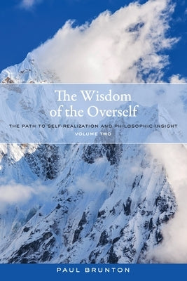 The Wisdom of the Overself: The Path to Self-Realization and Philosophic Insight, Volume 2 by Brunton, Paul