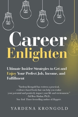 Career Enlighten: Ultimate Insider Strategies to Get and Enjoy Your Perfect Job, Income, and Fulfillment by Krongold, Yardena