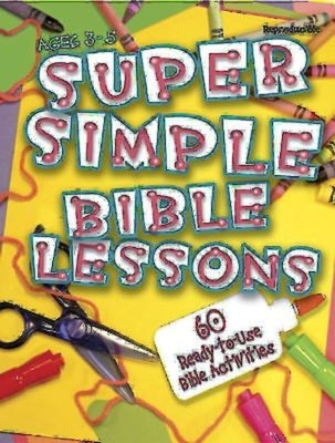Super Simple Bible Lessons (Ages 3-5): 60 Ready-To-Use Bible Activities for Ages 3-5 Paperback Abingdon Press