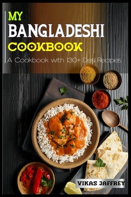 My Bangladeshi Cookbook: A Cookbook with 130]Desi Recipes Paperback Independently Published