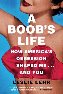 A Boob's Life: How America's Obsession Shaped Me--And You by Lehr, Leslie