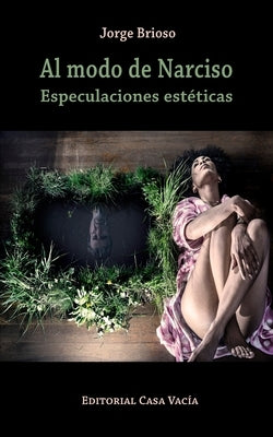 Al modo de Narciso. Especulaciones estéticas by Brioso, Jorge