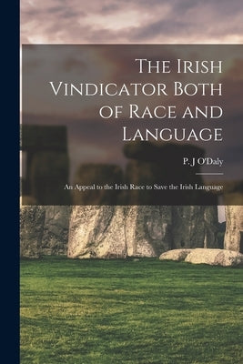 The Irish Vindicator Both of Race and Language: an Appeal to the Irish Race to Save the Irish Language by O'Daly, P. J.