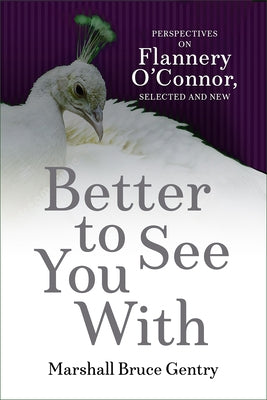 Better to See You with: Perspectives on Flannery O'Connor, Selected and New by Gentry, Marshall Bruce