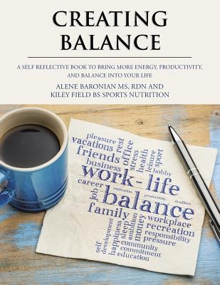 Creating Balance: A Self Reflective Book to Bring More Energy, Productivity, and Balance into Your Life by Baronian, Alene