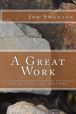A Great Work: A conversation with Nehemiah for people (who want to be) doing great works. Paperback Createspace Independent Publishing Platform