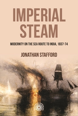 Imperial Steam: Modernity on the Sea Route to India, 1837-74 by Stafford, Jonathan