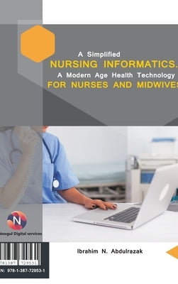 A Simplified Nursing Informatics.: A Modern Age Health Technology for Nurses and Midwives by Abdulrazak, Ibrahim Nugwa