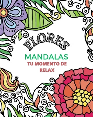 Flores Mandala: Un libro para colorear que relaja el cuerpo y la mente.: Tu momento de relax by Press, Mandala Printing