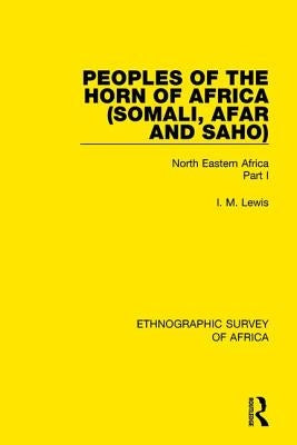 Peoples of the Horn of Africa (Somali, Afar and Saho): North Eastern Africa Part I by Lewis, I. M.