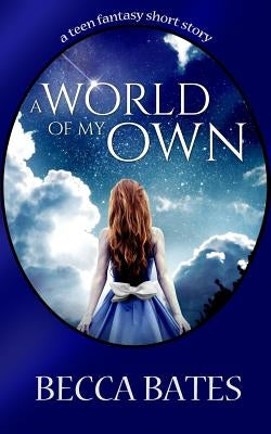 Teen Fiction: A World Of My Own - A Short Story Fantasy For All Ages Paperback Indie Artist Press